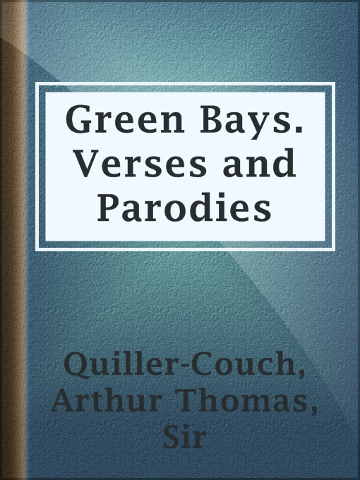 Title details for Green Bays.  Verses and Parodies by Sir Arthur Thomas Quiller-Couch - Available